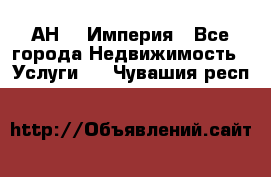 АН    Империя - Все города Недвижимость » Услуги   . Чувашия респ.